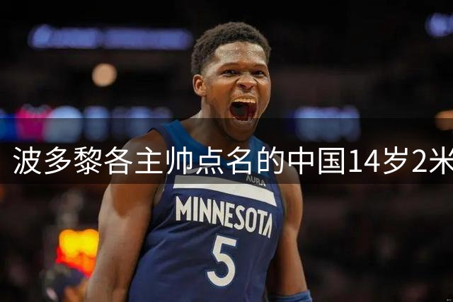 波多黎各主帅点名的中国14岁2米20天才，她是谁？